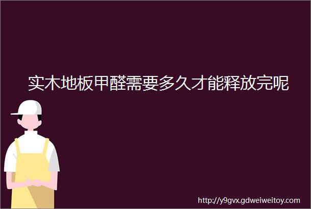 实木地板甲醛需要多久才能释放完呢